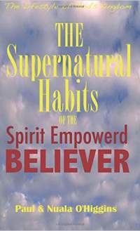 The Supernatural Habits of the Spirit Empowered Believer